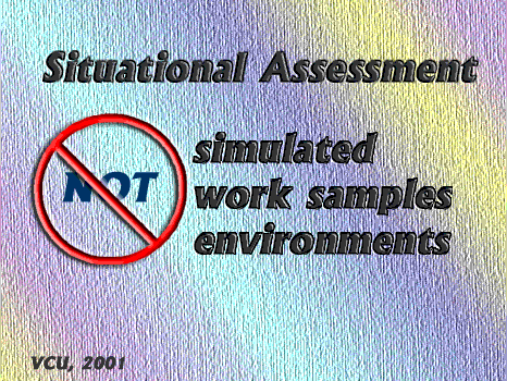 Situational Assessment is NOT simulated, work samples, environments